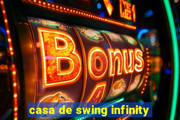 casa de swing infinity